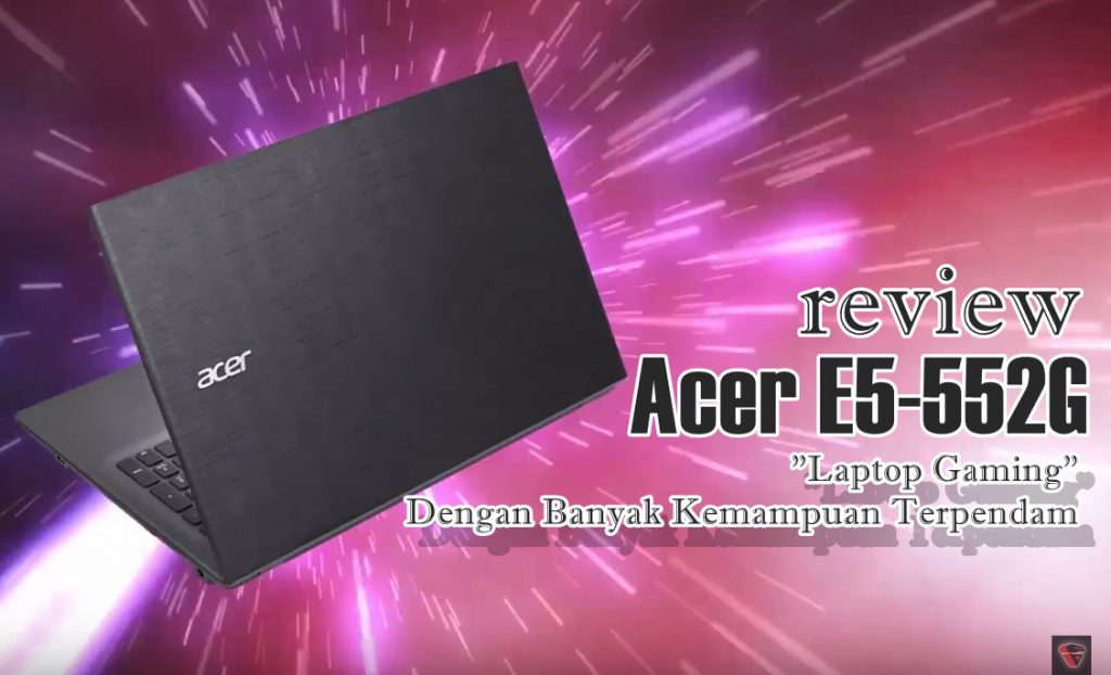 Review Acer E5552G Laptop Gaming Dengan Banyak