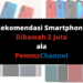 Rekomendasi Smartphone Dibawah 2 Juta ala PemmzChannel