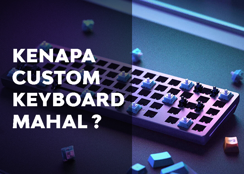 Kenapa Custom Keyboard Mahal? Simak Selengkapnya di Sini!