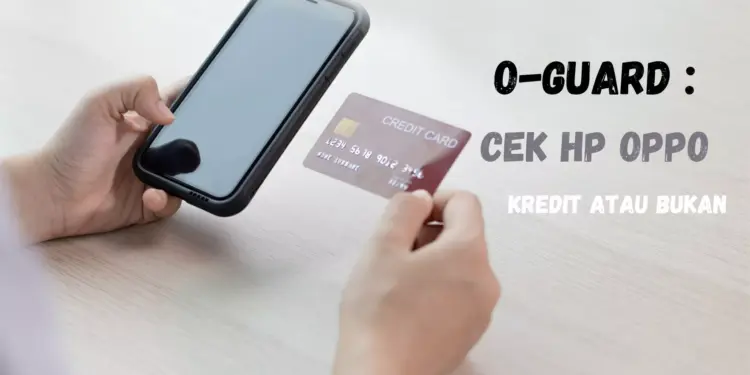 Cara cek O-Guard OPPO untuk mengetahui status HP kredit atau bukan